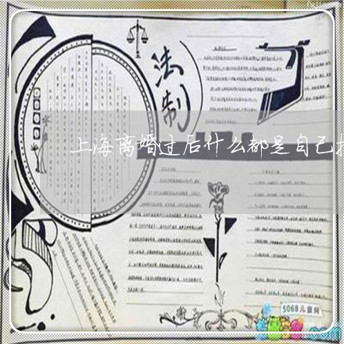 上海离婚过后什么都是自己扛/2023032430393 上海离婚过后什么都是自己扛/2023032430393