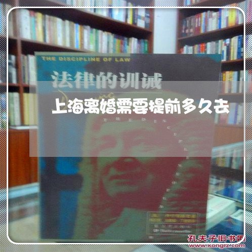 上海离婚需要提前多久去/2023021703713 上海离婚需要提前多久去/2023021703713