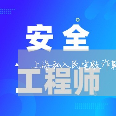 上海私入民宅敲诈勒索罪/2023041259372