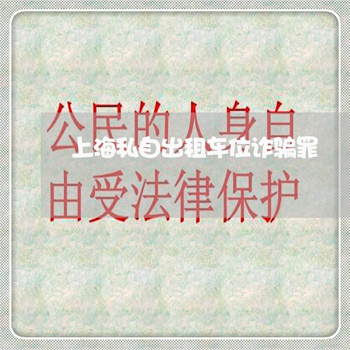 上海私自出租车位诈骗罪/2023021740561 上海私自出租车位诈骗罪/2023021740561
