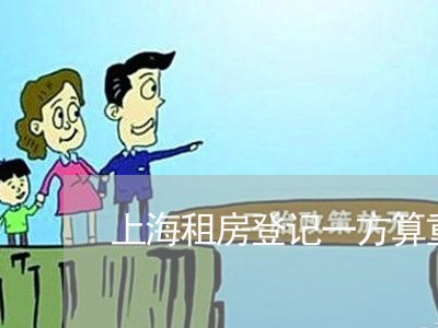 上海租房登记一方算重婚罪吗/2023032416947