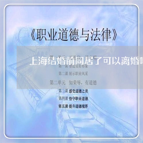 上海结婚前同居了可以离婚吗/2023032404815 上海结婚前同居了可以离婚吗/2023032404815