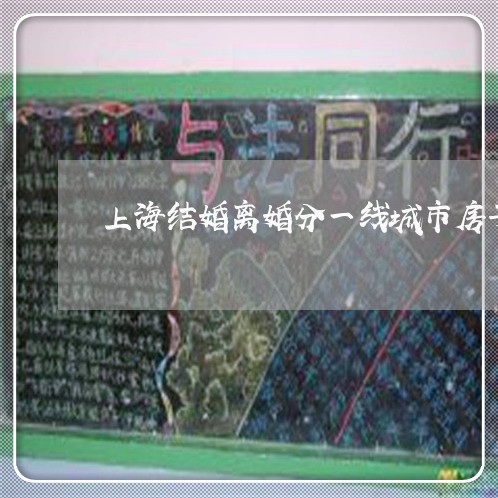 上海结婚离婚分一线城市房子/2023032326038