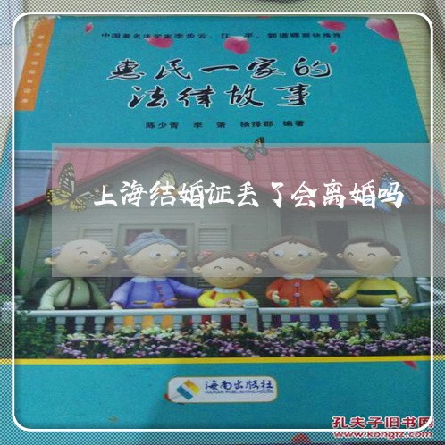 上海结婚证丢了会离婚吗/2023021759794 上海结婚证丢了会离婚吗/2023021759794