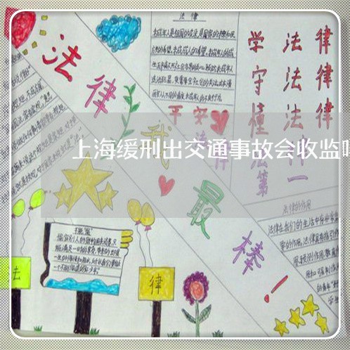 上海缓刑出交通事故会收监吗/2023032395938 上海缓刑出交通事故会收监吗/2023032395938