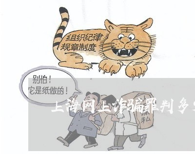 上海网上诈骗罪判多少年/2023021614058 上海网上诈骗罪判多少年/2023021614058