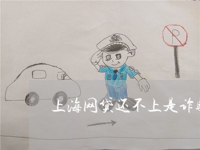 上海网贷还不上是诈骗罪/2023021682513 上海网贷还不上是诈骗罪/2023021682513