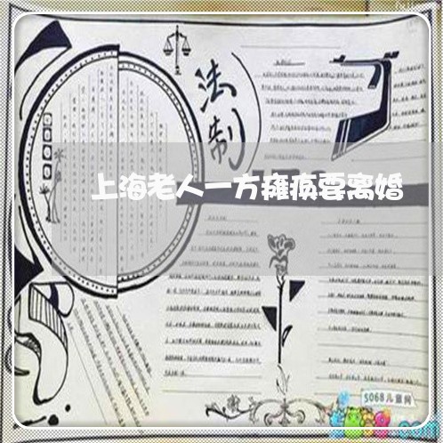 上海老人一方瘫痪要离婚/2023021673946 上海老人一方瘫痪要离婚/2023021673946