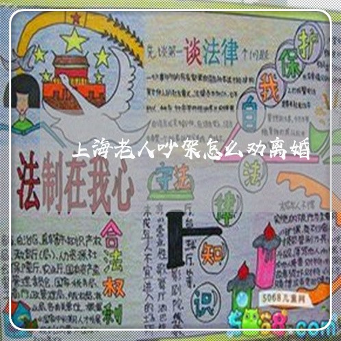 上海老人吵架怎么劝离婚/2023021648270 上海老人吵架怎么劝离婚/2023021648270