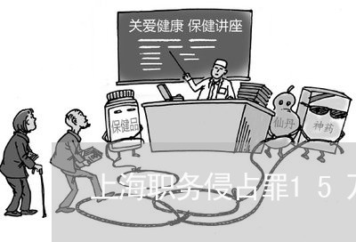 上海职务侵占罪15万量刑/2023032007261
