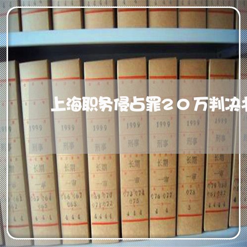 上海职务侵占罪20万判决书/2023032370491