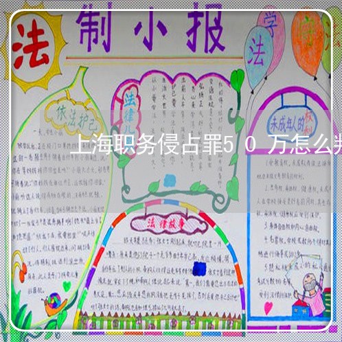 上海职务侵占罪50万怎么判/2023032385026