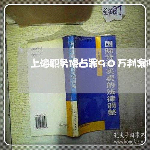 上海职务侵占罪90万判案例/2023032316150