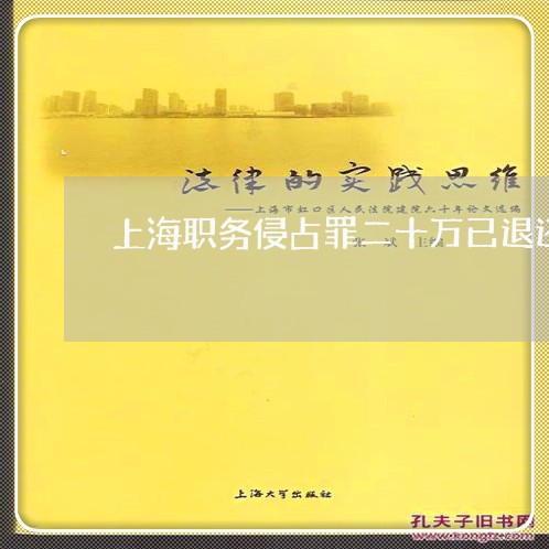 上海职务侵占罪二十万已退还/2023032391796