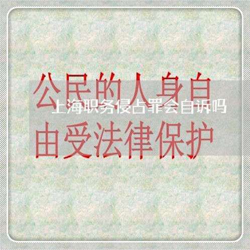 上海职务侵占罪会自诉吗/2023021619403 上海职务侵占罪会自诉吗/2023021619403