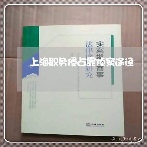 上海职务侵占罪侦察途径/2023021683826 上海职务侵占罪侦察途径/2023021683826