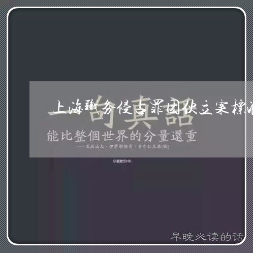 上海职务侵占罪团伙立案标准/2023032306068 上海职务侵占罪团伙立案标准/2023032306068