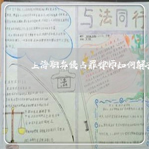 上海职务侵占罪律师如何解决/2023032360603