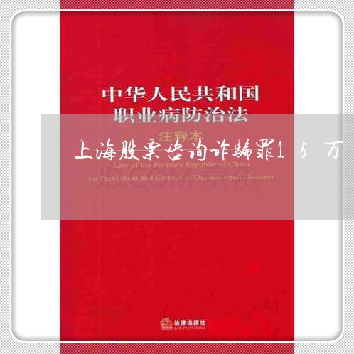 上海股票咨询诈骗罪15万/2023032094160