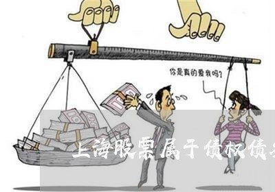 上海股票属于债权债务工具吗/2023032352572