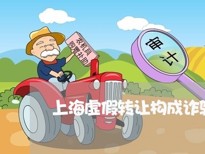 上海虚假转让构成诈骗罪/2023021660625 上海虚假转让构成诈骗罪/2023021660625