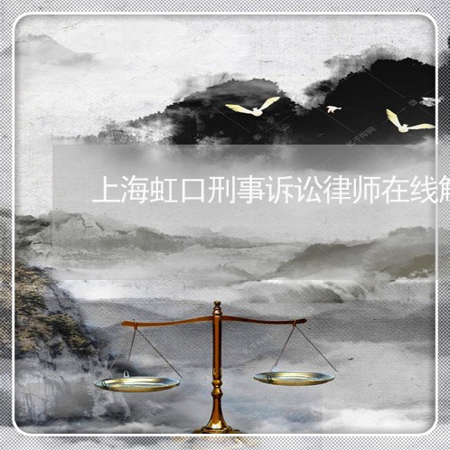 上海虹口刑事诉讼律师在线解答/2023042033605