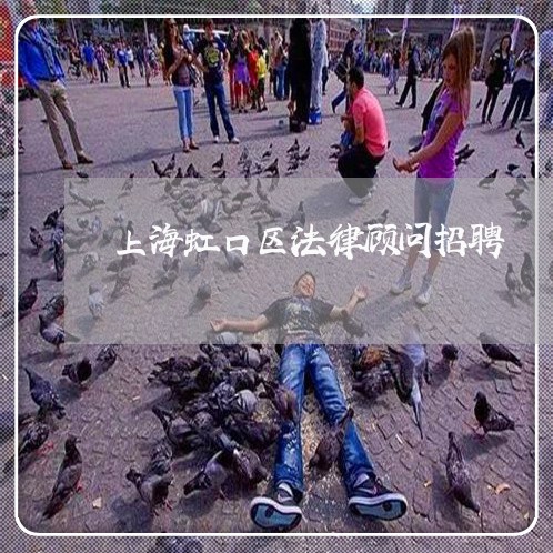 上海虹口区法律顾问招聘 上海虹口区法律顾问招聘