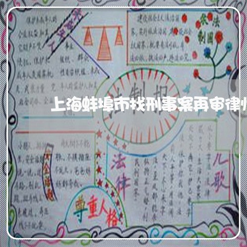 上海蚌埠市找刑事案再审律师/2023032358370