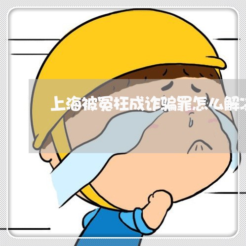 上海被冤枉成诈骗罪怎么解决/2023032369371