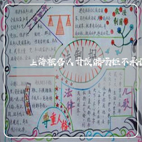 上海被告人开设赌场拒不承认/2023032282857
