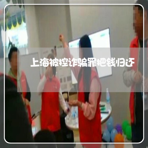 上海被控诈骗罪把钱归还/2023041228171