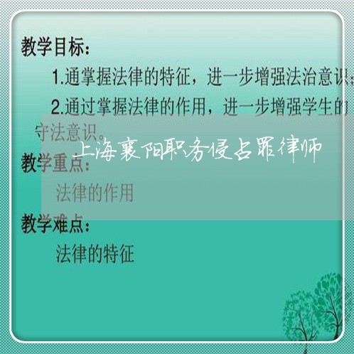 上海襄阳职务侵占罪律师/2023021782725 上海襄阳职务侵占罪律师/2023021782725
