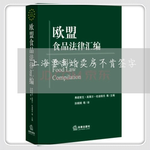 上海要离婚卖房不肯签字/2023041250572