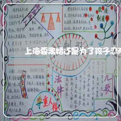 上海要离婚还是为了孩子忍耐/2023032310369 上海要离婚还是为了孩子忍耐/2023032310369