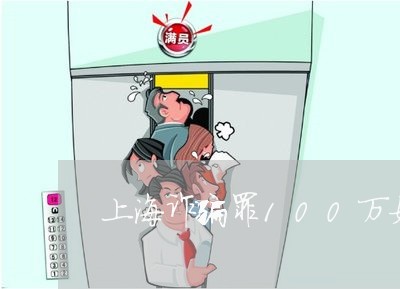 上海诈骗罪100万如何量刑/2023032395936 上海诈骗罪100万如何量刑/2023032395936