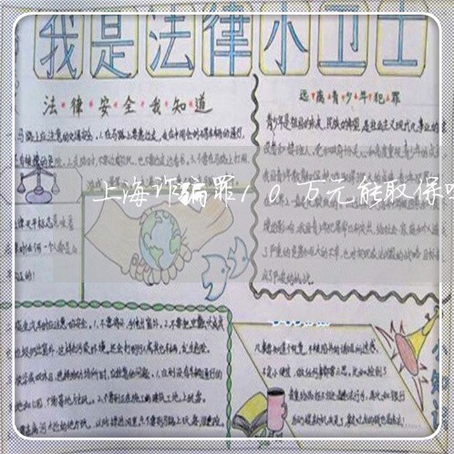 上海诈骗罪10万元能取保吗/2023032395725
