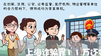 上海诈骗罪11万还完钱/2023021692805 上海诈骗罪11万还完钱/2023021692805