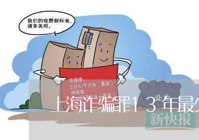 上海诈骗罪13年最少减几年/2023032382734 上海诈骗罪13年最少减几年/2023032382734