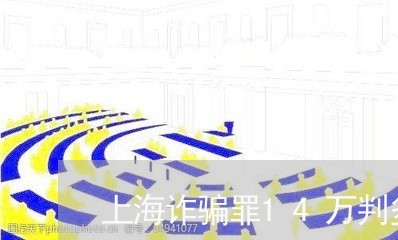 上海诈骗罪14万判多久/2023041106959