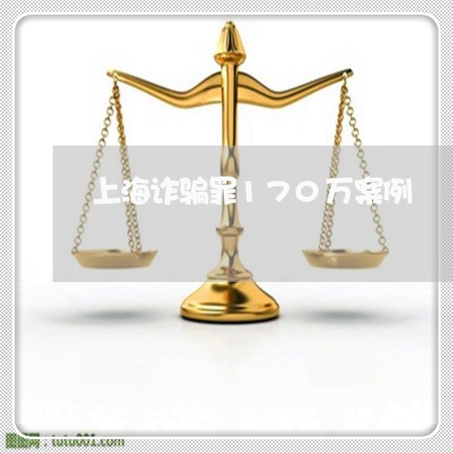 上海诈骗罪170万案例/2023021659262 上海诈骗罪170万案例/2023021659262