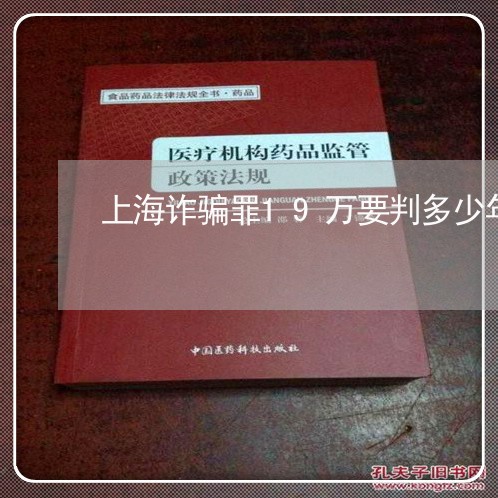 上海诈骗罪19万要判多少年/2023032368481