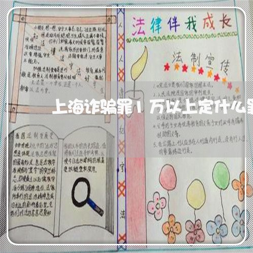 上海诈骗罪1万以上定什么罪/2023032339501
