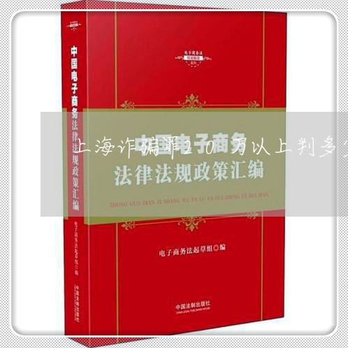 上海诈骗罪20万以上判多少年/2023042194142