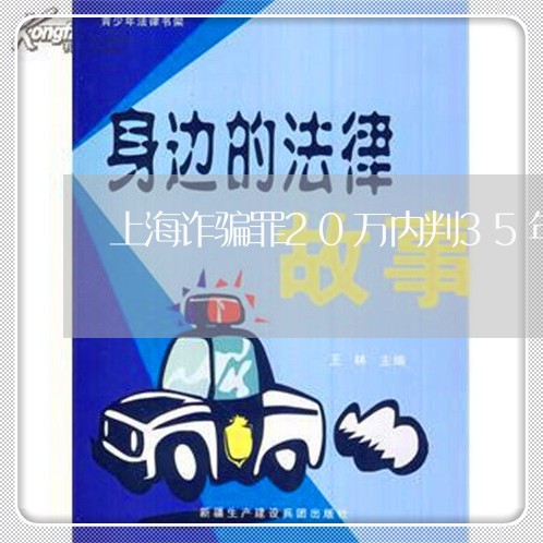 上海诈骗罪20万内判35年么/2023042136272