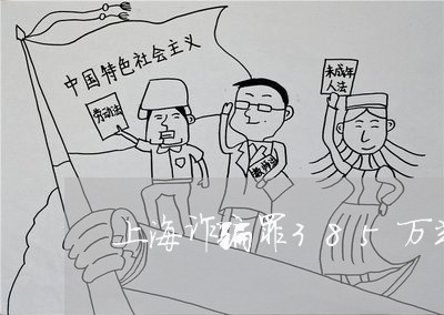 上海诈骗罪385万判刑标准/2023032372817 上海诈骗罪385万判刑标准/2023032372817
