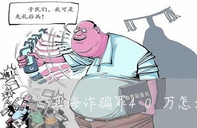 上海诈骗罪40万怎么判缓刑/2023032329149