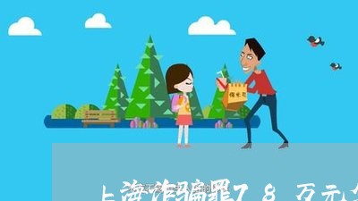 上海诈骗罪78万元坐牢多少年/2023042003028