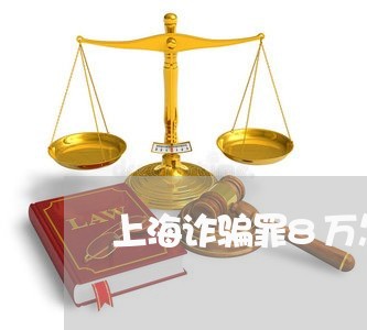 上海诈骗罪8万怎么样才能减轻/2023042087494