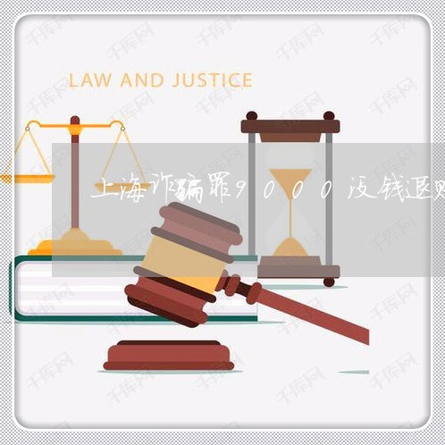 上海诈骗罪9000没钱退赔/2023032337159