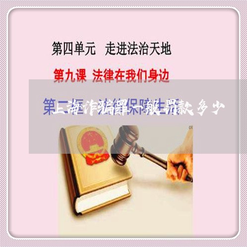 上海诈骗罪一般罚款多少/2023021627371 上海诈骗罪一般罚款多少/2023021627371